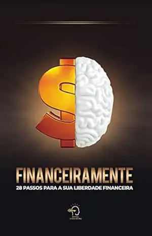 Financeiramente: 28 passos para sua liberdade financeira – Rogério Vale