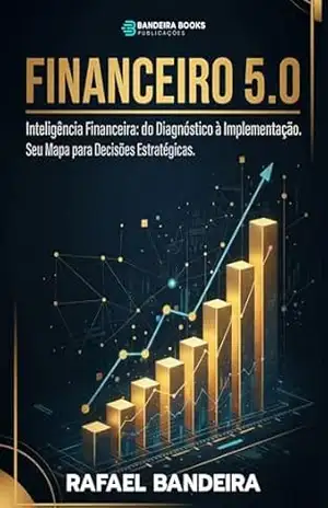 Financeiro 5.0: Inteligência Financeira: do diagnóstico à implementação. Seu mapa para decisões estratégicas – Rafael Bandeira
