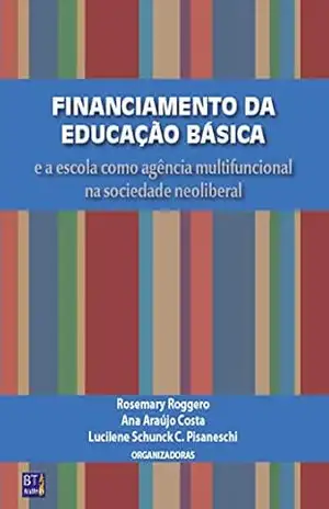 Financiamento da educação básica: E a escola como agência multifuncional na sociedade neoliberal – Rose Roggero