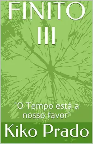 Finito III: "O Tempo está a nosso favor" (Trilogia Finito Livro 3) - Kiko Prado
