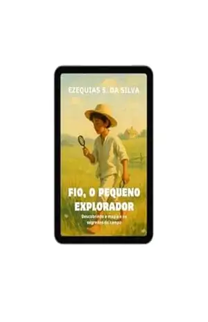 Fio, o pequeno explorador: Descobrindo a magia e os segredos do campo – Ezequias S. da Silva