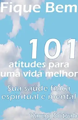 Fique Bem: 101 Atitudes para uma vida melhor – Yarag Sotsab