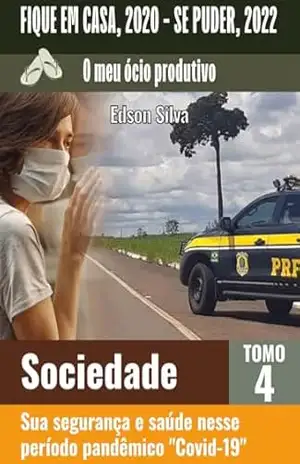 Fique em casa, 2020 – Se puder, 2022. O meu ócio produtivo: Tomo 4 Sociedade, sua segurança e saúde nesse período pandêmico Covid–19 – Edson  Silva