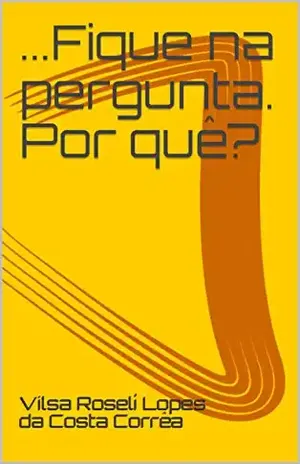 ...Fique na pergunta. Por quê? (1) - Vilsa Roselí  Lopes da Costa Corrêa