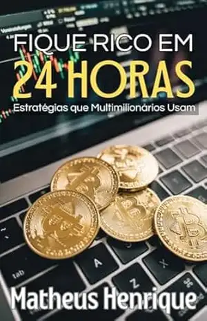 Fique Rico em 24 Horas: Estratégias que Multimilionários Usam (Guia Completo para Desenvolvimento Pessoal e Financeiro com o Marketing Digital Livro 3) - Matheus H. Pereira