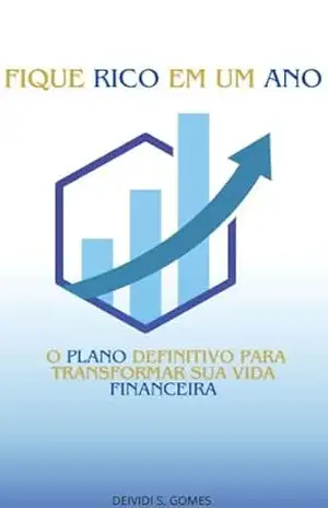 Fique Rico em um Ano:: O Plano Definitivo para Transformar sua Vida Financeira – Deividi S. Gomes