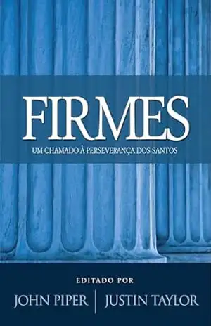 FIRMES: Um chamado à perseverança dos Santos – John Piper