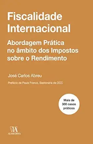 Fiscalidade Internacional – Abordagem prática no âmbito dos impostos sobre o rendimento – José Carlos de Castro Abreu