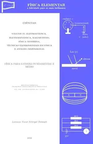 FÍSICA ELEMENTAR: Volume IV – Eletrostática, Eletrodinâmica, Eletromagnetismo, Física Moderna, Técnicas Experimentais em Física e Análise Dimensional (FÍSICA ... felicidade para os mais brilhantes Livro 4) - Lorenzzo Delmutti
