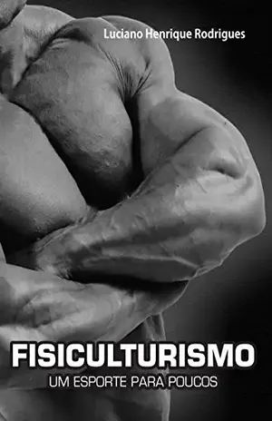 FISICULTURISMO: – Um esporte para poucos - Luciano Rodrigues