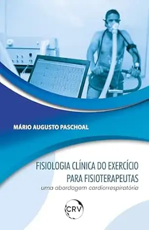 Fisiologia clínica do exercício para fisioterapeutas: Uma abordagem cardiorrespiratória - Mario Augusto Paschoal