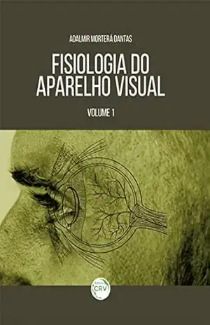 FISIOLOGIA DO APARELHO VISUAL: VOLUME 1 – Adalmir Morterá Dantas