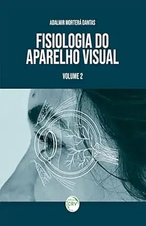 FISIOLOGIA DO APARELHO VISUAL: VOLUME 2 – Adalmir Morterá Dantas