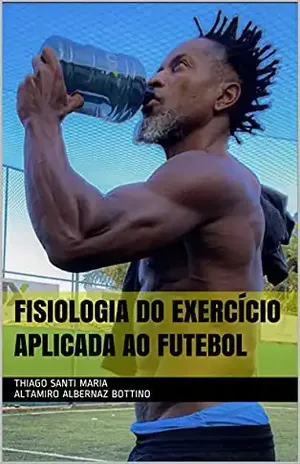 FISIOLOGIA DO EXERCÍCIO APLICADA AO FUTEBOL - Thiago Santi Maria