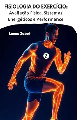 FISIOLOGIA DO EXERCÍCIO: Avaliação Física, Sistemas Energéticos e Performance – Lucas Zabot