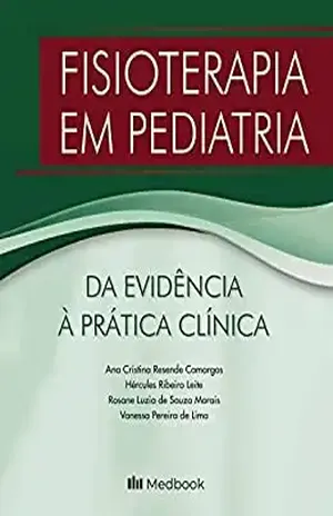 Fisioterapia em Pediatria; Da Evidência à Prática Clínica - Ana Cristina Resende Camargos/Hércules Ribeiro Leite/Rosane Luzia De Souza Morais/Vanessa Pereira De Lima