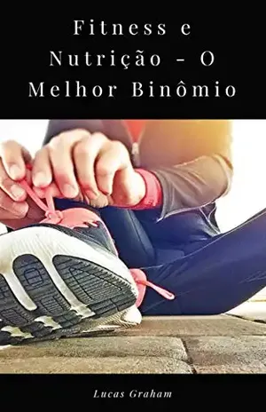 Fitness e Nutrição – O Melhor Binômio – Lucas Graham