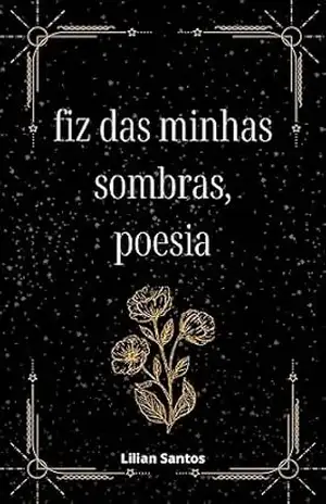 fiz das minhas sombras, poesia - Lilian  Santos