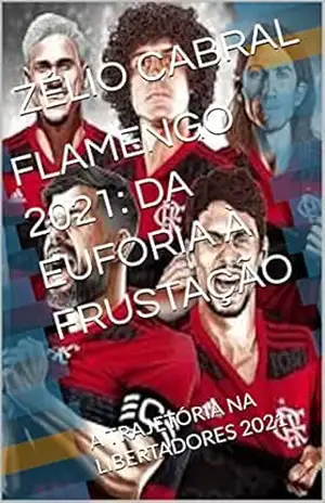 FLAMENGO 2021: DA EUFORIA À FRUSTAÇÃO: A TRAJETÓRIA NA LIBERTADORES 2021 (COLEÇÃO MENGÃO MALVADÃO 2021) – ZÉLIO  CABRAL