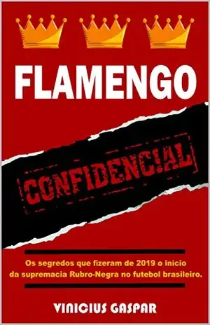 Flamengo Confidencial: Os segredos que fizeram de 2019 o início da supremacia Rubro–Negra no futebol brasileiro - Vinicius Nogueira Gaspar