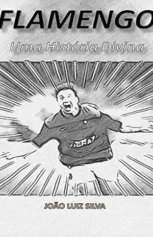 Flamengo – Uma História Divina - João Luiz Silva