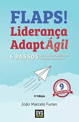 FLAPS! Liderança AdaptÁgil: 6 passos para acelerar resultados e decolar sua carreira - João Marcelo Furlan
