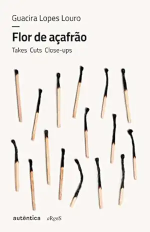 Flor de açafrão: Takes, cuts, close–ups – Guacira Lopes Louro