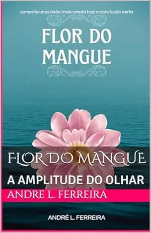 FLOR DO MANGUE: A AMPLITUDE DO OLHAR – ANDRE L. FERREIRA