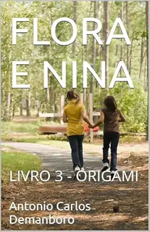 FLORA E NINA: LIVRO 3 – ORIGAMI (FLORA E NINA – AVENTURAS QUÂNTICAS PARA TODAS AS IDADES) – Antonio Carlos Demanboro
