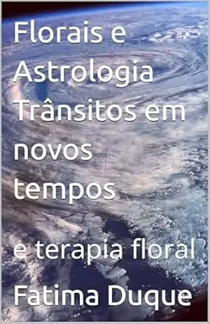 Florais e Astrologia Trânsitos em novos tempos: e terapia floral - Fatima Duque