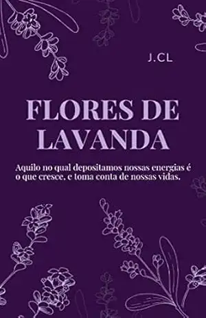FLORES DE LAVANDA: Aquilo no qual depositamos nossas energias é o que cresce e toma conta das nossas vidas. – J.C L