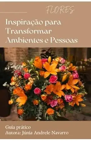 Flores: Inspiração para Transformar Ambientes e Pessoas – Júnia  Navarro
