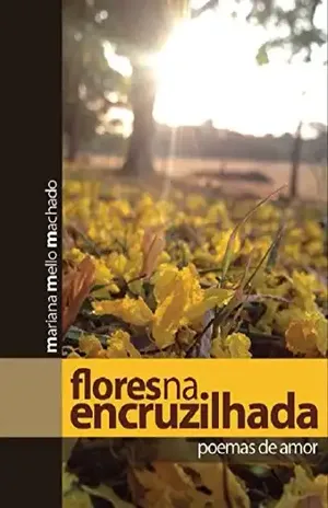 Flores na Encruzilhada: Poemas de Amor - Mariana Mello Machado
