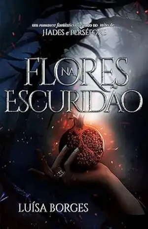 FLORES NA ESCURIDÃO: uma releitura do mito de Hades e Perséfone (LIVRO ÚNICO) – Luísa Borges