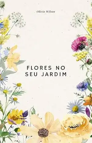 Flores no Seu Jardim: Vasos, Canteiros, Flores Medicinais e Decoração Floral – Milena Paiva