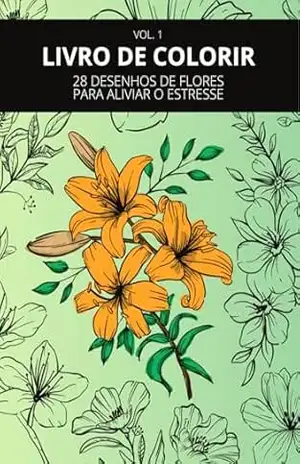 Flores para Colorir – Livro de Arte Relaxante para Todas as idades: Arte Terapêutica para Mentes Criativas / 30 PGS – Lana Caroline Silva Costa Costa
