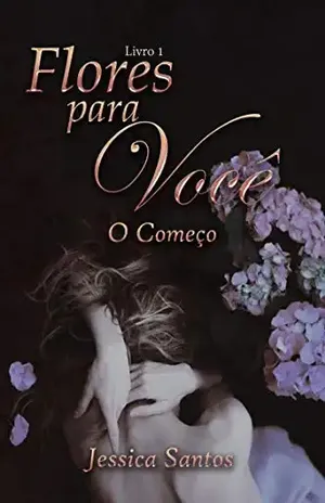 Flores para você: O começo (Onde se encontra o refúgio de sua dor? Livro 1) - Jessica Santos