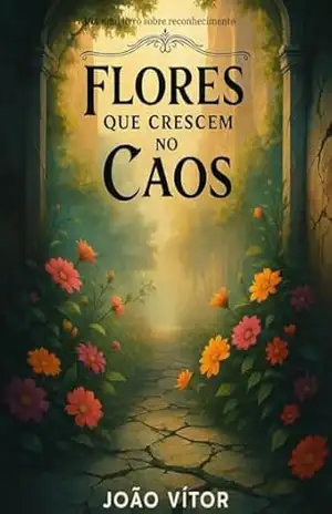 Flores que Crescem no Caos - JOAO VITOR