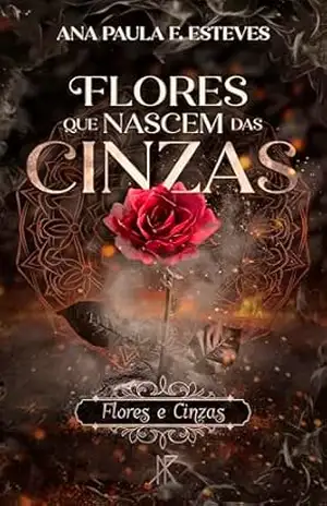 Flores que nascem das cinzas – Ana Paula F. Esteves  Esteves