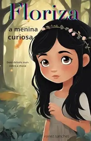 floriza, a menina curiosa: Descobrindo mais sobre a chuva – vanez sanches