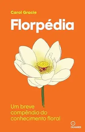 Florpédia: Um breve compêndio do conhecimento floral | Descubra como flores moldaram culturas, rituais e paixões ao longo dos séculos. – Carol Gracie