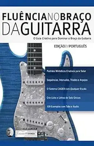 Fluência no Braço da Guitarra: O Guia Criativo para Dominar o Braço da Guitarra (aprender a técnica da guitarra Livro 2) – Joseph Alexander