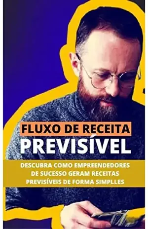 FLUXO DE RECEITA PREVISÍVEL: Descubra Como Empreendedores de Sucesso Geram Receitas Previsíveis de Forma Simples – Mike Amoedo