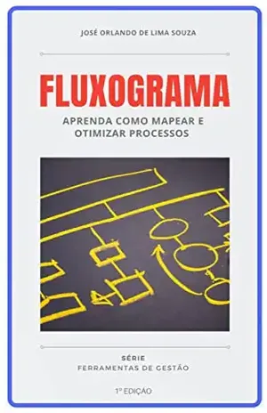 Fluxograma: Aprenda como mapear e otimizar processos (Ferramentas de Gestão) - José Orlando de Lima Souza