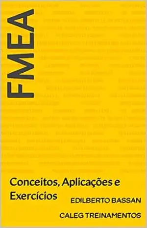 FMEA: Conceitos, Aplicações e Exercícios - Edilberto Bassan