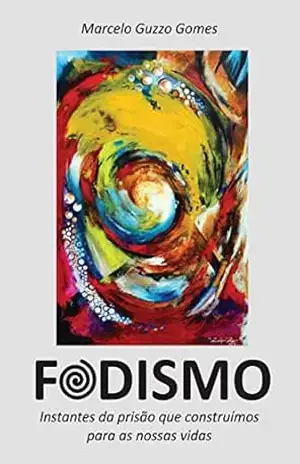 FODISMO: Instantes da prisão que construímos para as nossas vidas – Marcelo Guzzo Gomes