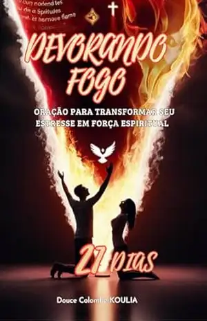 FOGO DEVORADOR: 21 dias de oração para transformar seu estresse em força espiritual - Douce Colombe Koulia