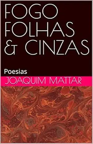 FOGO FOLHAS & CINZAS: Poesias – Joaquim  Mattar