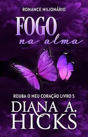 Fogo na Alma (Rouba o Meu Coração Livro 5) – Diana A. Hicks