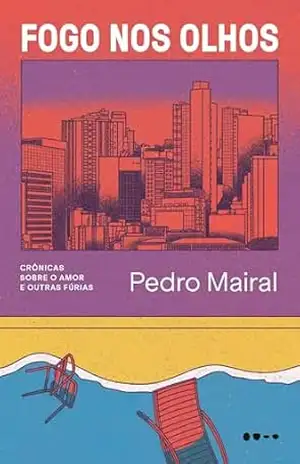 Fogo nos olhos: Crônicas sobre o amor e outras fúrias – Pedro Mairal